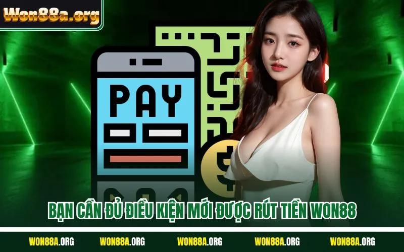 Bạn cần đủ điều kiện mới được rút tiền WON88