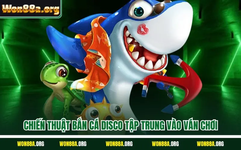 Chiến thuật bắn cá disco tập trung vào ván chơi