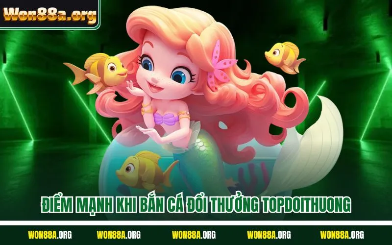 Điểm mạnh khi bắn cá đổi thưởng topdoithuong