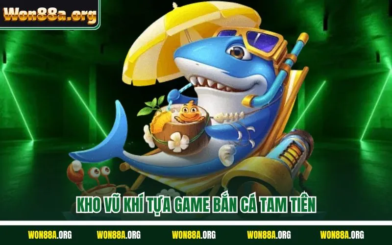 Kho vũ khí tựa game bắn cá tam tiên