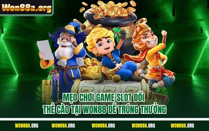 Mẹo chơi game slot đổi thẻ cào tại WON88 dễ trúng thưởng